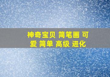 神奇宝贝 简笔画 可爱 简单 高级 进化